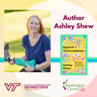 Image of Professor Shew and the cover of her book Against Technoableism. Logos of Virginia Tech Southwest Center and Washington County Public Library. Text says "Author Ashley Shew."