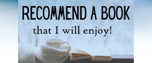 Recommend a book that I will enjoy!