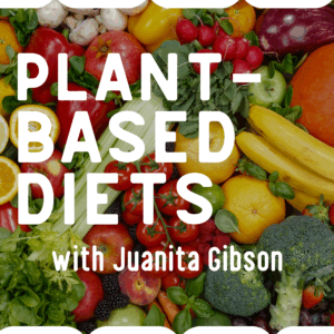 Plant-Based Diets with Juanita Gibson