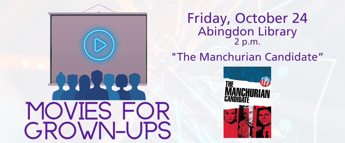 Movies for Grown-Ups Friday, October 24 Abingdon Library 2 p.m. "The Manchurian Candidate"