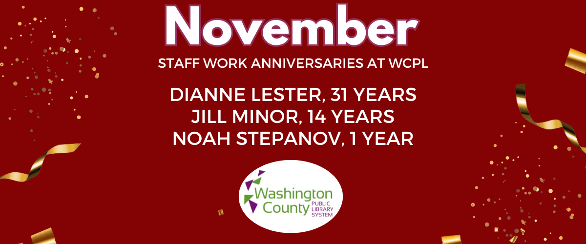 November staff work anniversaries at WCPL Dianne Lester 31 years Jill Minor 14 years Noah Stepanov 1 year