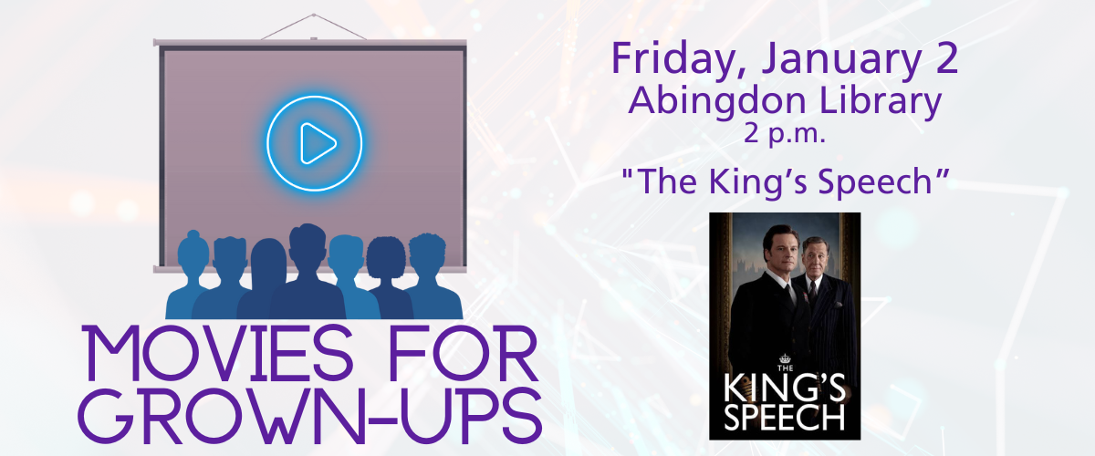 Movies for Grown-Ups Friday, January 2 Abingdon Library 2 p.m. 'The King's Speech'