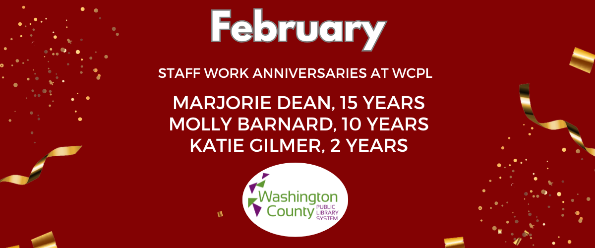 February Staff Work Anniversaries at WCPL Marjorie Dean, 15 years Molly Barnard 10 years, Katie Gilmer 2 years