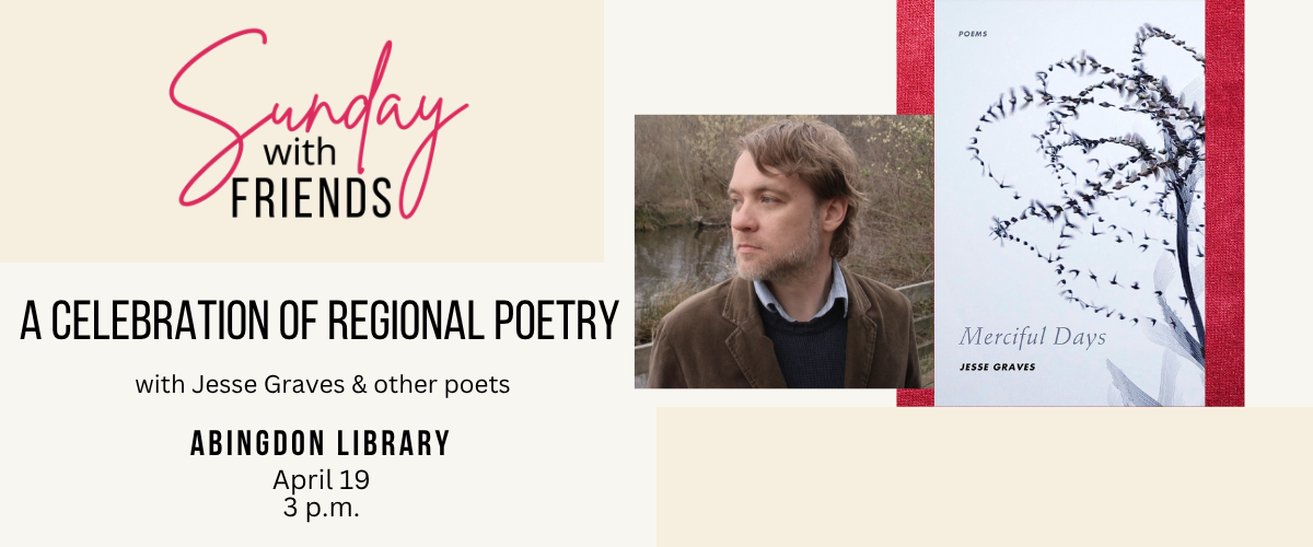 Sunday with Friends a Celebration of Regional Poetry with Jesse Graves and other Poets Abingdon Library April 19 3 p.m.